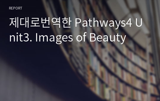 제대로번역한 Pathways4 Unit3. Images of Beauty