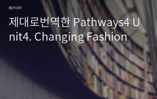제대로번역한 Pathways4 Unit4. Changing Fashion