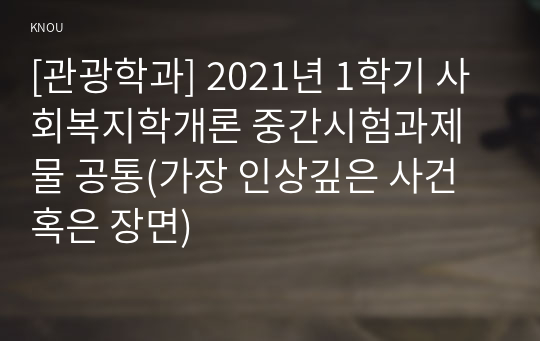 [관광학과] 2021년 1학기 사회복지학개론 중간시험과제물 공통(가장 인상깊은 사건 혹은 장면)