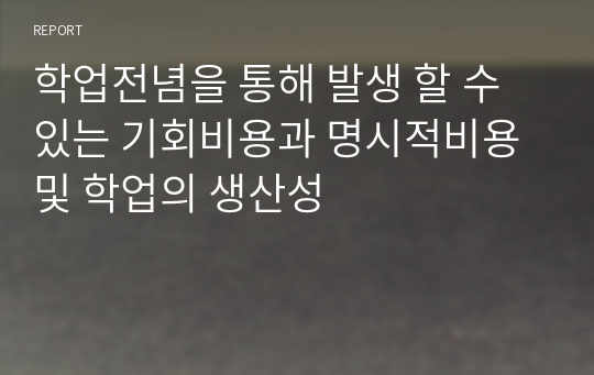 학업전념을 통해 발생 할 수 있는 기회비용과 명시적비용 및 학업의 생산성