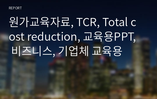 원가교육자료, TCR, Total cost reduction, 교육용PPT, 비즈니스, 기업체 교육용