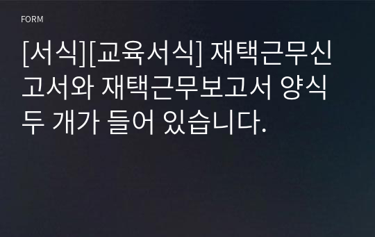 [서식][교육서식] 재택근무신고서와 재택근무보고서 양식 두 개가 들어 있습니다.