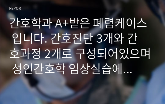 간호학과 A+받은 폐렴케이스 입니다. 간호진단 3개와 간호과정 2개로 구성되어있으며 성인간호학 임상실습에 많은 도움되실겁니다.