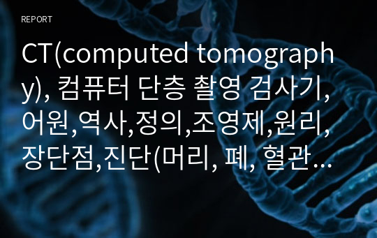 CT(computed tomography), 컴퓨터 단층 촬영 검사기,어원,역사,정의,조영제,원리,장단점,진단(머리, 폐, 혈관 조영술, 심장, 복부 빛 골반, 골격 및 사지), 부작용, 주의사항