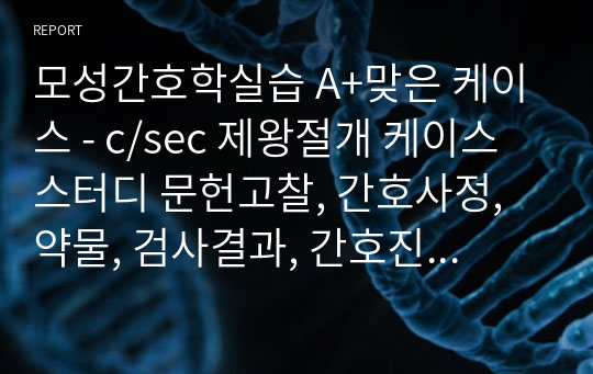 모성간호학실습 A+맞은 케이스 - c/sec 제왕절개 케이스스터디 문헌고찰, 간호사정, 약물, 검사결과, 간호진단 3개