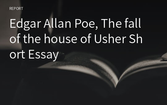 Edgar Allan Poe, The fall of the house of Usher Short Essay