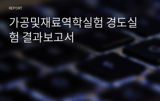 가공및재료역학실험 경도실험 결과보고서