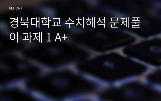 경북대학교 수치해석 문제풀이 과제 1 A+