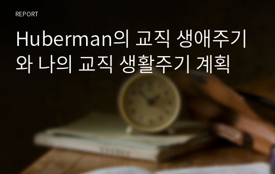 Huberman의 교직 생애주기와 나의 교직 생활주기 계획