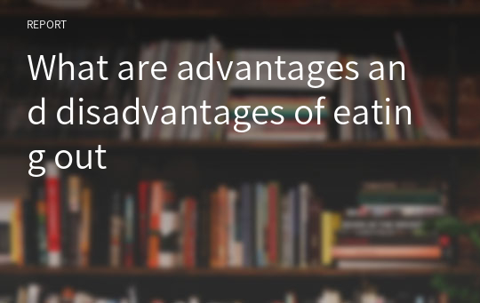 What are advantages and disadvantages of eating out