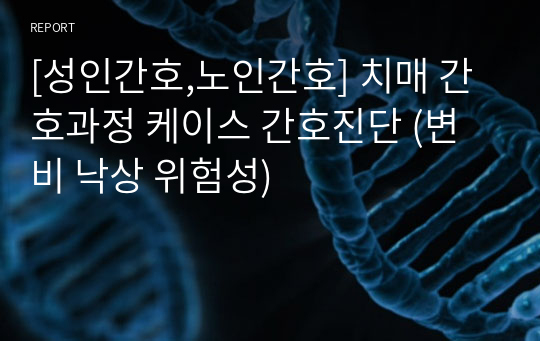 [성인간호,노인간호] 치매 간호과정 케이스 간호진단 (변비 낙상 위험성)