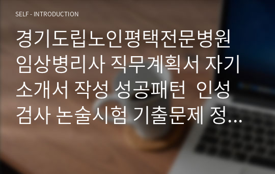 경기도립노인평택전문병원 임상병리사 직무계획서 자기소개서 작성 성공패턴  인성검사 논술시험 기출문제 정량적 면접문제 정성적 면접문제 자소서입력항목분석