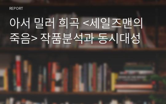 아서 밀러 희곡 &lt;세일즈맨의 죽음&gt; 작품분석과 동시대성