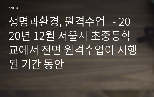 생명과환경, 원격수업   - 2020년 12월 서울시 초중등학교에서 전면 원격수업이 시행된 기간 동안
