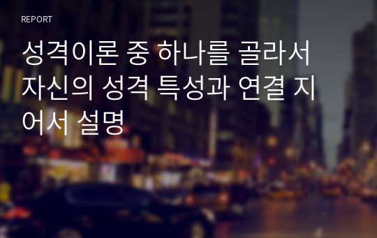 성격이론 중 하나를 골라서 자신의 성격 특성과 연결 지어서 설명