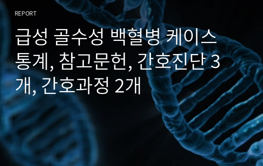 급성 골수성 백혈병 케이스 통계, 참고문헌, 간호진단 3개, 간호과정 2개