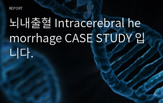 뇌내출혈 Intracerebral hemorrhage CASE STUDY 입니다.