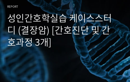 성인간호학실습 케이스스터디 (결장암) [간호진단 및 간호과정 3개]