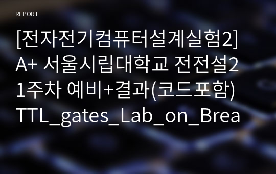 [전자전기컴퓨터설계실험2] A+ 서울시립대학교 전전설2 1주차 예비+결과(코드포함) TTL_gates_Lab_on_Breadboard