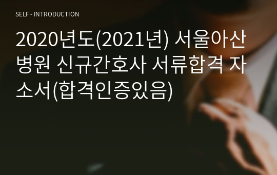 2020년도(2021년) 서울아산병원 신규간호사 서류합격 자소서(합격인증있음)