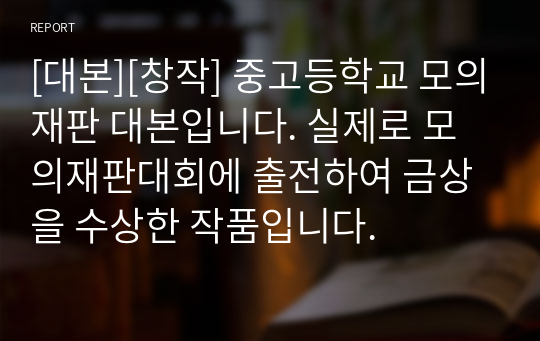 [대본][창작] 중고등학교 모의재판 대본입니다. 실제로 모의재판대회에 출전하여 금상을 수상한 작품입니다.