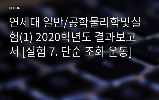 연세대 일반/공학물리학및실험(1) 2020학년도 결과보고서 [실험 7. 단순 조화 운동]