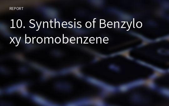 10. Synthesis of Benzyloxy bromobenzene