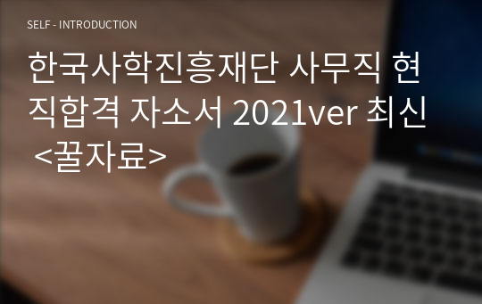 한국사학진흥재단 사무직 현직합격 자소서 2021ver 최신 &lt;꿀자료&gt;