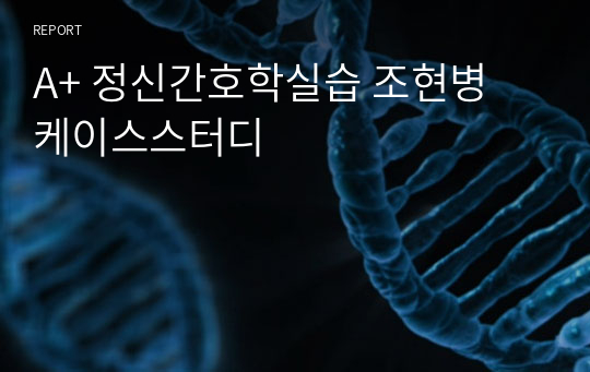 A+ 정신간호학실습 조현병 케이스스터디