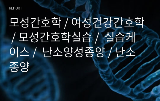 모성간호학 / 여성건강간호학 / 모성간호학실습 /  실습케이스 /  난소양성종양 / 난소종양