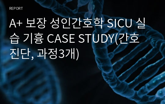 A+ 보장 성인간호학 SICU 실습 기흉 CASE STUDY(간호진단, 과정3개)