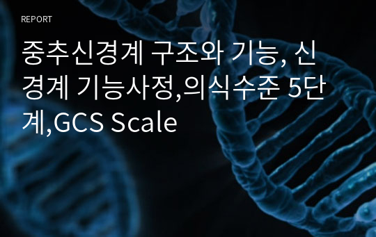 중추신경계 구조와 기능, 신경계 기능사정,의식수준 5단계,GCS Scale