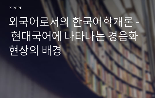 외국어로서의 한국어학개론 - 현대국어에 나타나는 경음화현상의 배경
