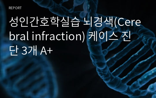 성인간호학실습 뇌경색(Cerebral infraction) 케이스 진단 3개 A+