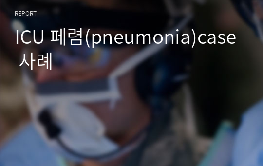 ICU 페렴(pneumonia)case 사례