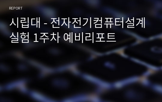 시립대 - 전자전기컴퓨터설계실험 1주차 예비리포트