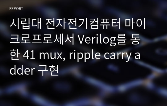 시립대 전자전기컴퓨터 마이크로프로세서 Verilog를 통한 41 mux, ripple carry adder 구현