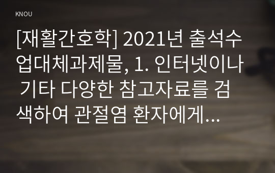 [재활간호학] 2021년 출석수업대체과제물, 1. 인터넷이나 기타 다양한 참고자료를 검색하여 관절염 환자에게 도움이 되는 자기간호 보조기구를 5가지 찾은 후, 각각의 사진과 명칭, 쓰임새 등을 기술하시오. 2. 통풍환자의 식이요법 원칙 5가지를 쓰고, 통풍환자에게 적합한 한 끼 식단을 구성해 보시오