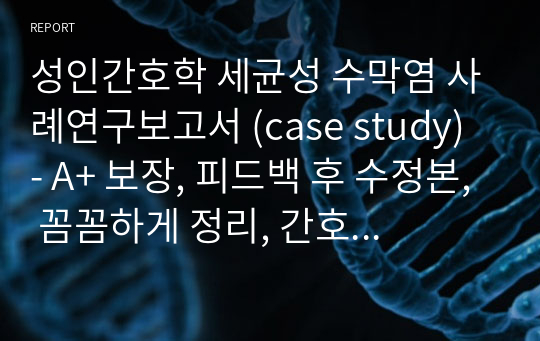 성인간호학 세균성 수막염 사례연구보고서 (case study) - A+ 보장, 피드백 후 수정본, 꼼꼼하게 정리, 간호진단5개, 간호과정2개