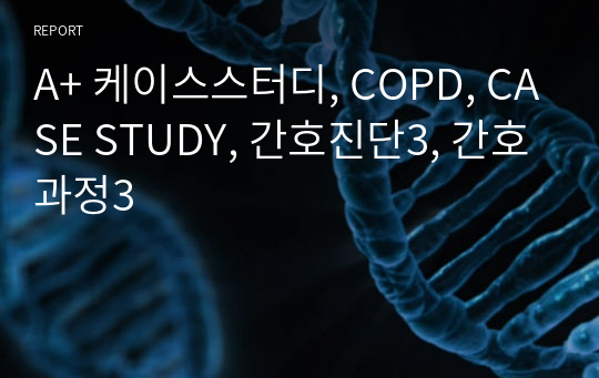 A+ 케이스스터디, COPD, CASE STUDY, 간호진단3, 간호과정3