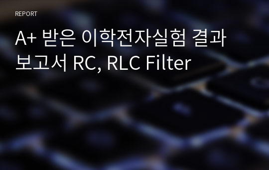 A+ 받은 이학전자실험 결과보고서 RC, RLC Filter