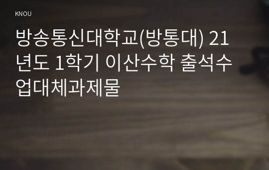 방송통신대학교(방통대) 21년도 1학기 이산수학 출석수업대체과제물
