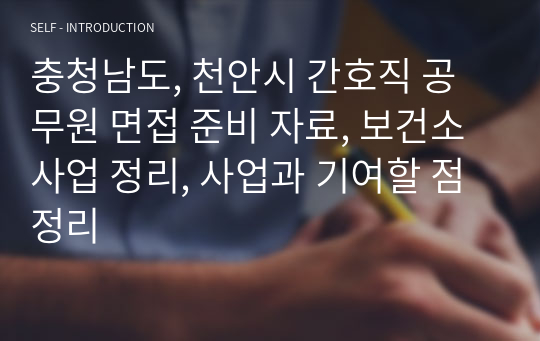 충청남도, 천안시 간호직 공무원 면접 준비 자료, 보건소 사업 정리, 사업과 기여할 점 정리