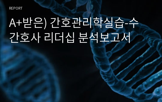 A+받은) 간호관리학실습-수간호사 리더십 분석보고서