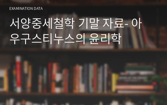 서양중세철학 기말 자료- 아우구스티누스의 윤리학