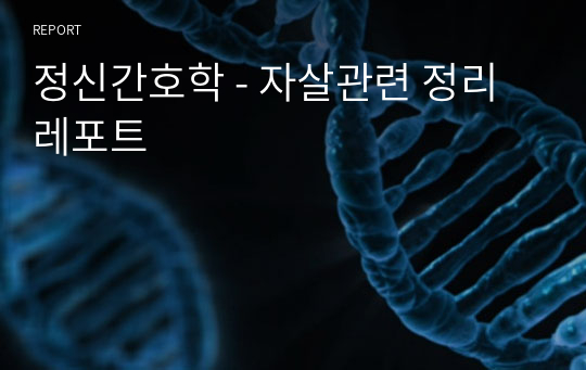 정신간호학 - 자살관련 정리 레포트