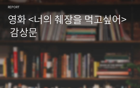 영화 &lt;너의 췌장을 먹고싶어&gt; 감상문