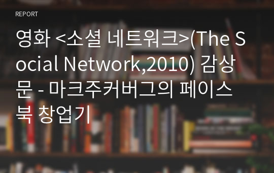 영화 &lt;소셜 네트워크&gt;(The Social Network,2010) 감상문 - 마크주커버그의 페이스북 창업기