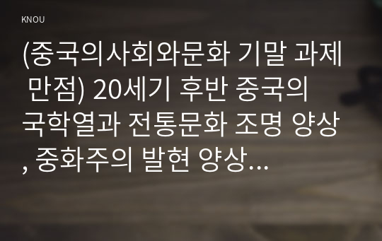 (중국의사회와문화 기말 과제 만점) 20세기 후반 중국의 국학열과 전통문화 조명 양상, 중화주의 발현 양상 서술 과제