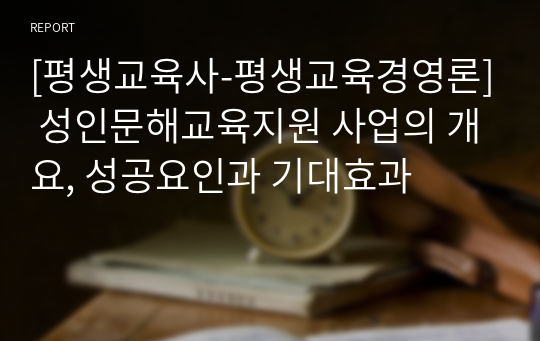 [평생교육사-평생교육경영론] 성인문해교육지원 사업의 개요, 성공요인과 기대효과